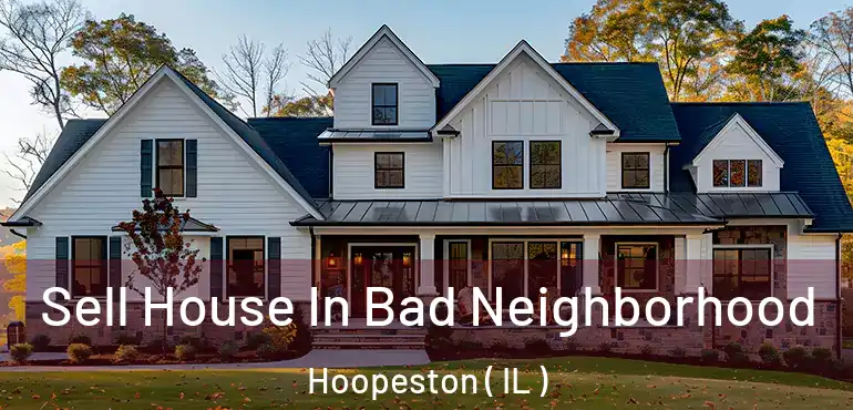  Sell House In Bad Neighborhood Hoopeston ( IL )