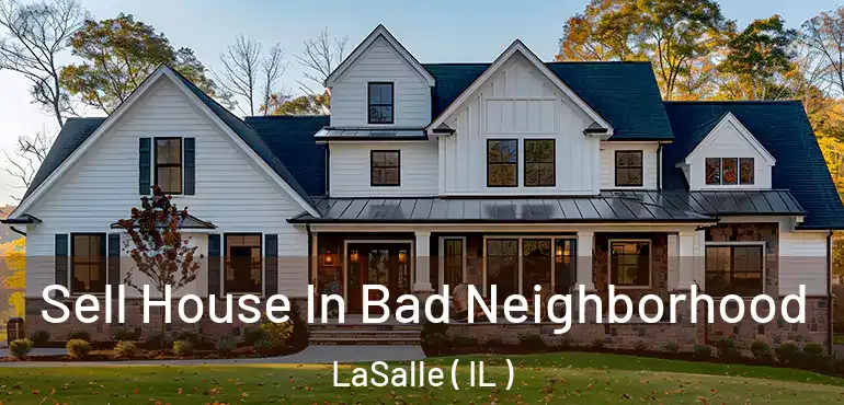  Sell House In Bad Neighborhood LaSalle ( IL )