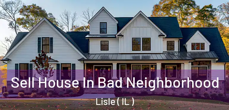  Sell House In Bad Neighborhood Lisle ( IL )