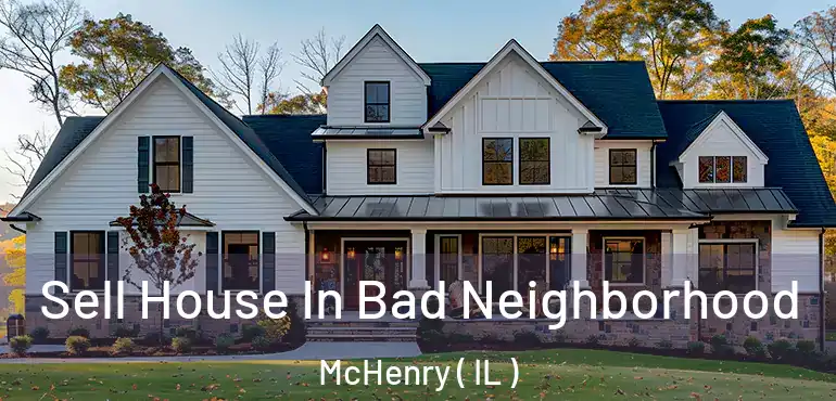  Sell House In Bad Neighborhood McHenry ( IL )