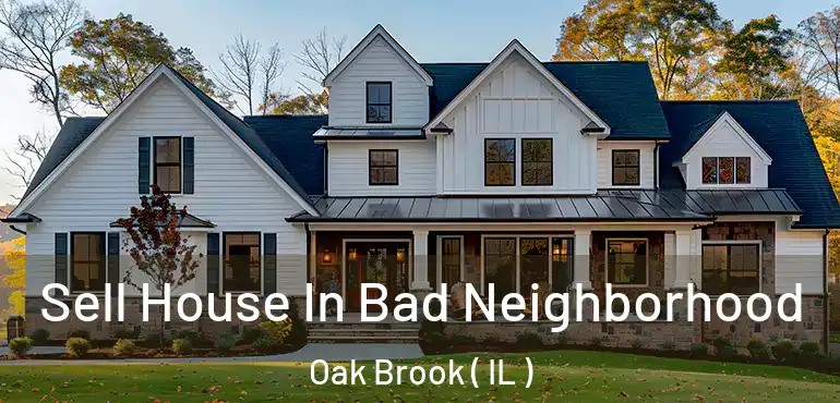  Sell House In Bad Neighborhood Oak Brook ( IL )