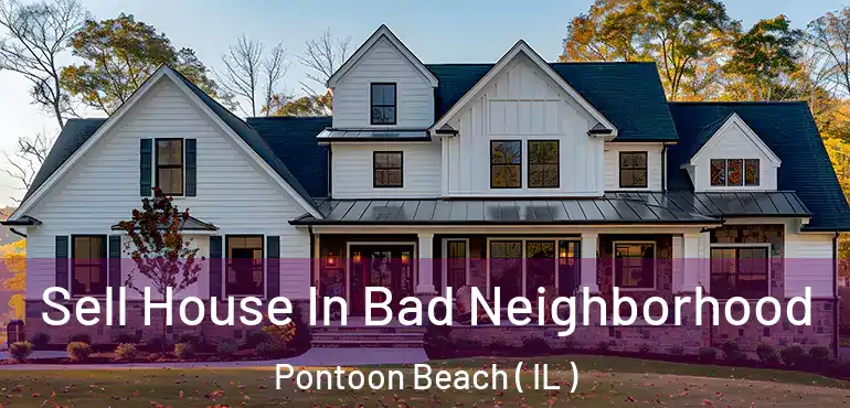  Sell House In Bad Neighborhood Pontoon Beach ( IL )