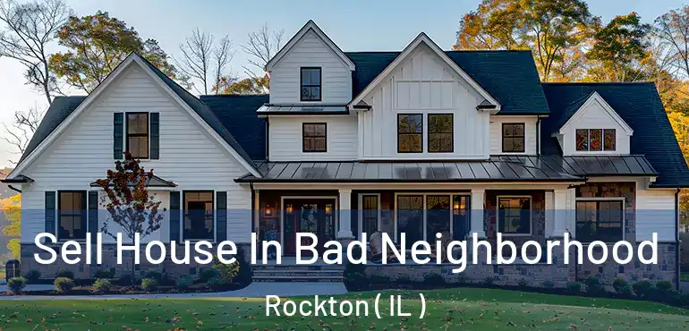  Sell House In Bad Neighborhood Rockton ( IL )