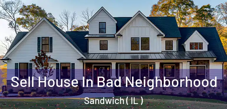  Sell House In Bad Neighborhood Sandwich ( IL )