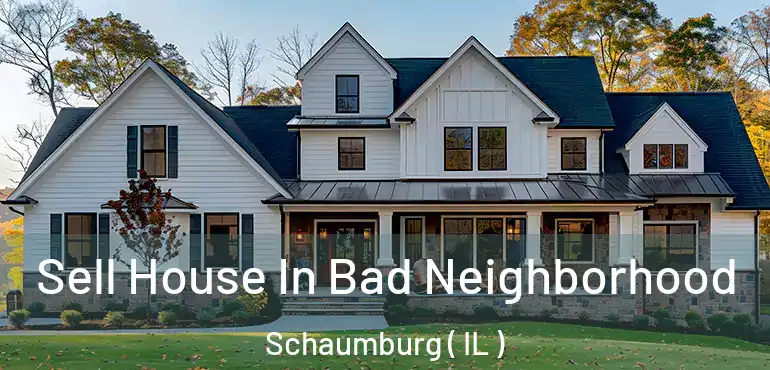  Sell House In Bad Neighborhood Schaumburg ( IL )
