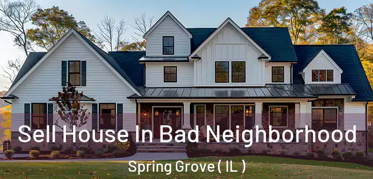  Sell House In Bad Neighborhood Spring Grove ( IL )