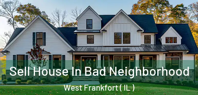  Sell House In Bad Neighborhood West Frankfort ( IL )