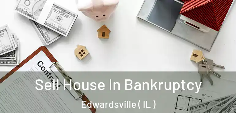  Sell House In Bankruptcy Edwardsville ( IL )