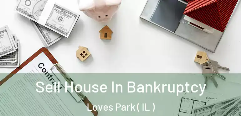  Sell House In Bankruptcy Loves Park ( IL )