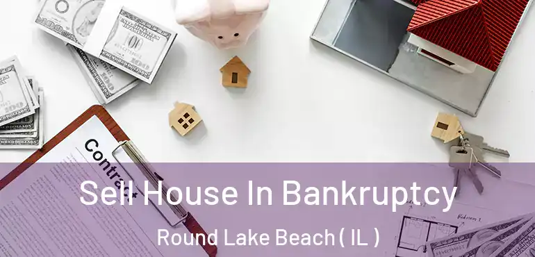 Sell House In Bankruptcy Round Lake Beach ( IL )