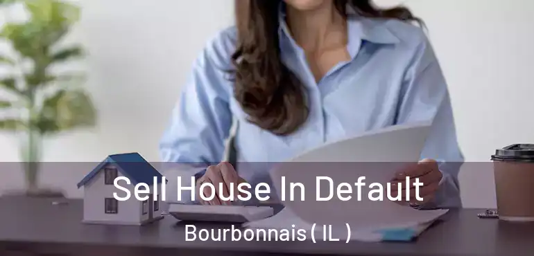  Sell House In Default Bourbonnais ( IL )