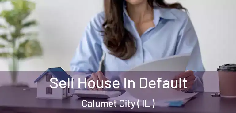 Sell House In Default Calumet City ( IL )