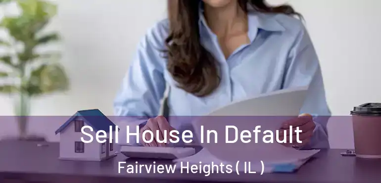  Sell House In Default Fairview Heights ( IL )