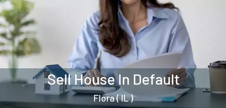 Sell House In Default Flora ( IL )