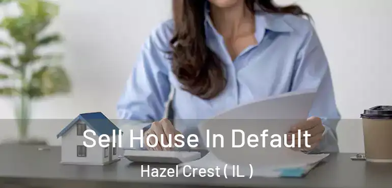 Sell House In Default Hazel Crest ( IL )