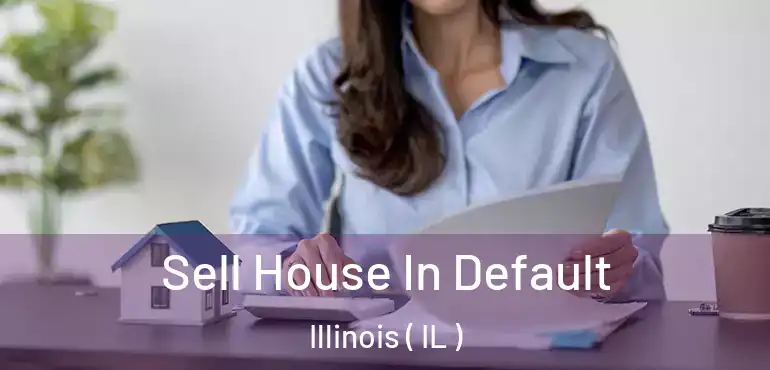  Sell House In Default Illinois ( IL )