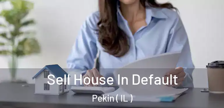  Sell House In Default Pekin ( IL )