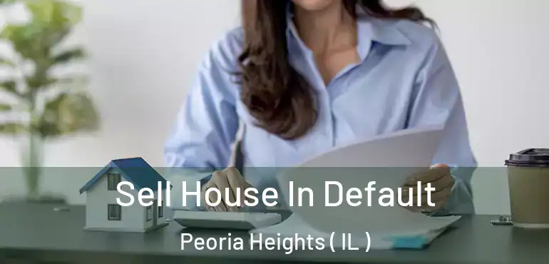  Sell House In Default Peoria Heights ( IL )
