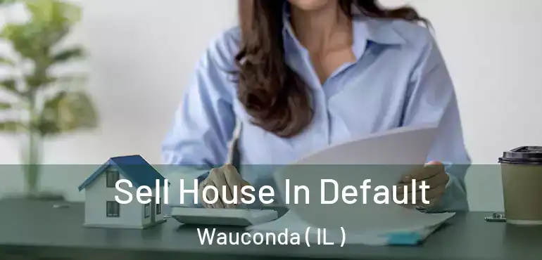  Sell House In Default Wauconda ( IL )