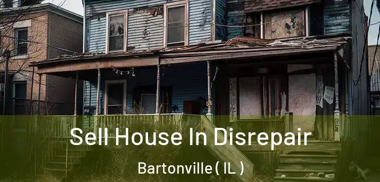  Sell House In Disrepair Bartonville ( IL )