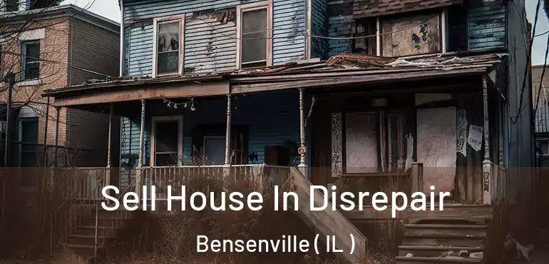  Sell House In Disrepair Bensenville ( IL )