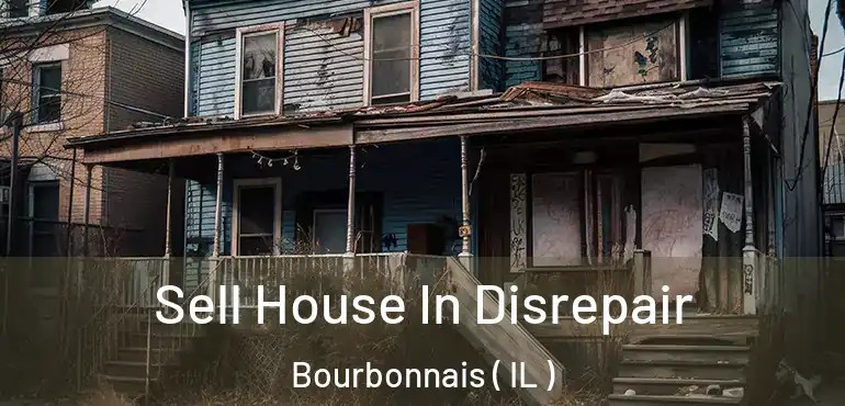  Sell House In Disrepair Bourbonnais ( IL )