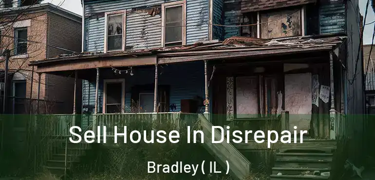  Sell House In Disrepair Bradley ( IL )