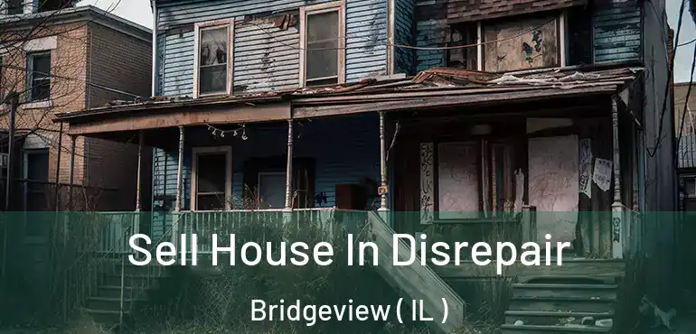  Sell House In Disrepair Bridgeview ( IL )