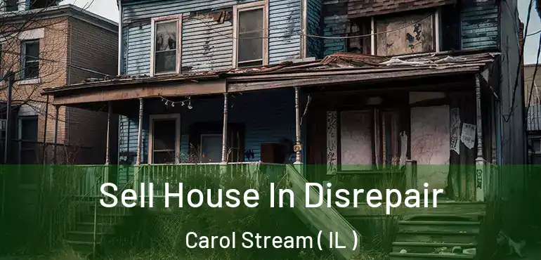  Sell House In Disrepair Carol Stream ( IL )