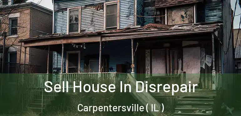  Sell House In Disrepair Carpentersville ( IL )