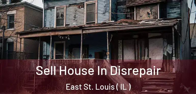  Sell House In Disrepair East St. Louis ( IL )