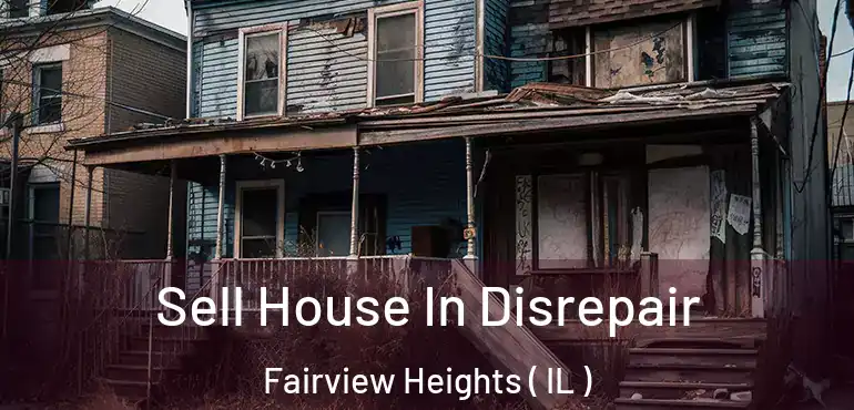  Sell House In Disrepair Fairview Heights ( IL )