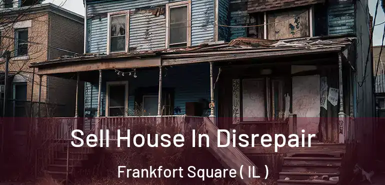  Sell House In Disrepair Frankfort Square ( IL )