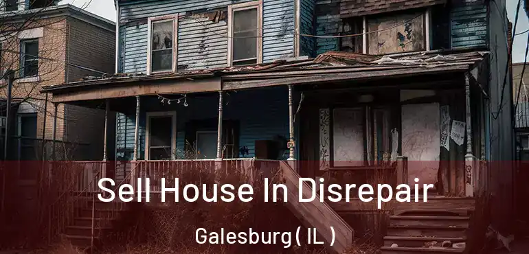  Sell House In Disrepair Galesburg ( IL )