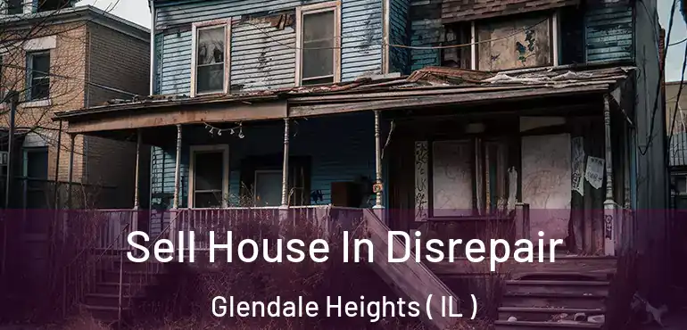  Sell House In Disrepair Glendale Heights ( IL )
