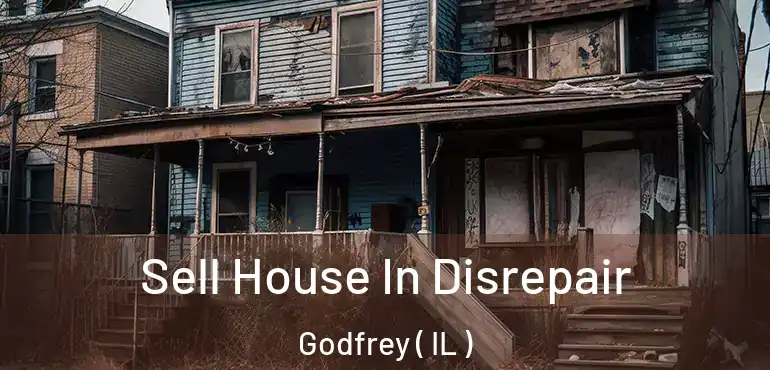  Sell House In Disrepair Godfrey ( IL )