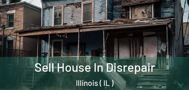  Sell House In Disrepair Illinois ( IL )