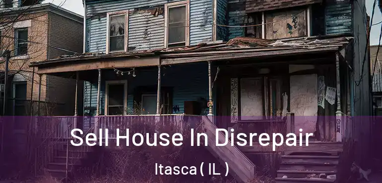  Sell House In Disrepair Itasca ( IL )