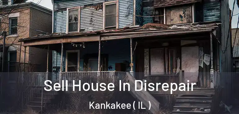  Sell House In Disrepair Kankakee ( IL )