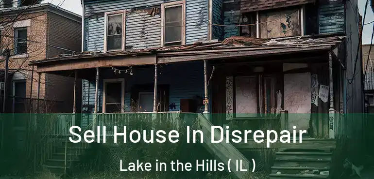  Sell House In Disrepair Lake in the Hills ( IL )