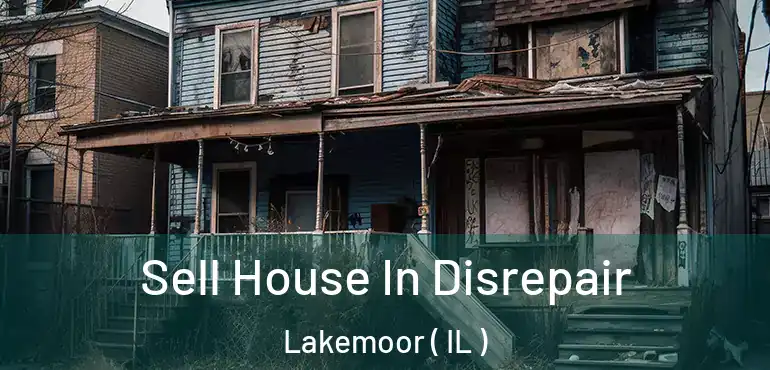  Sell House In Disrepair Lakemoor ( IL )