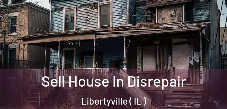  Sell House In Disrepair Libertyville ( IL )
