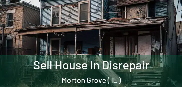  Sell House In Disrepair Morton Grove ( IL )