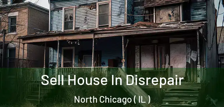  Sell House In Disrepair North Chicago ( IL )