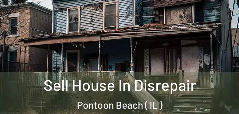  Sell House In Disrepair Pontoon Beach ( IL )