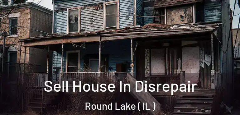  Sell House In Disrepair Round Lake ( IL )