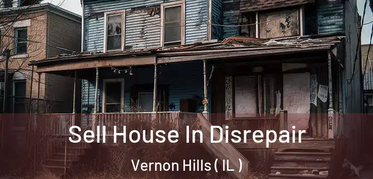  Sell House In Disrepair Vernon Hills ( IL )