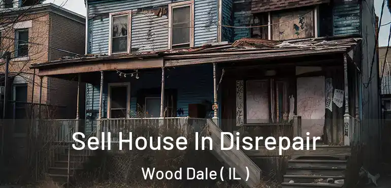  Sell House In Disrepair Wood Dale ( IL )