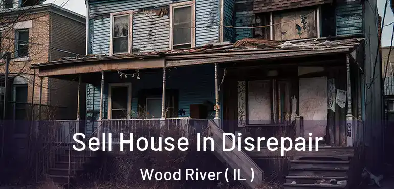  Sell House In Disrepair Wood River ( IL )