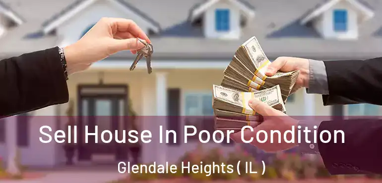  Sell House In Poor Condition Glendale Heights ( IL )